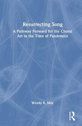 Resurrecting Song: A Pathway Forward for the Choral Art in the Time of Pandemics
