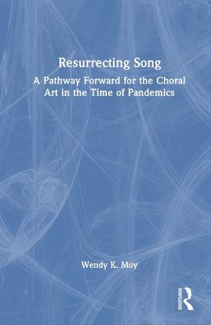 Resurrecting Song: A Pathway Forward for the Choral Art in the Time of Pandemics