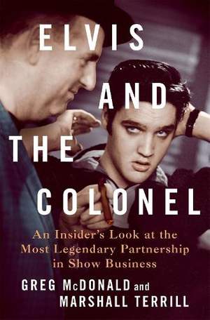 Elvis and the Colonel: An Insider's Look at the Most Legendary Partnership in Show Business