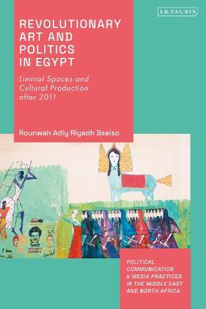 Revolutionary Art and Politics in Egypt: Liminal Spaces and Cultural Production After 2011