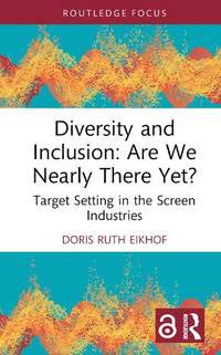 Diversity and Inclusion: Are We Nearly There Yet?: Target Setting in the Screen Industries