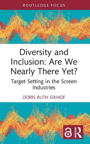 Diversity and Inclusion: Are We Nearly There Yet?: Target Setting in the Screen Industries