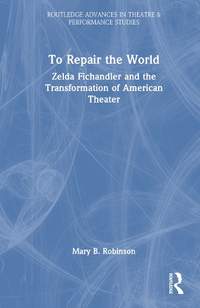 To Repair the World: Zelda Fichandler and the Transformation of American Theater