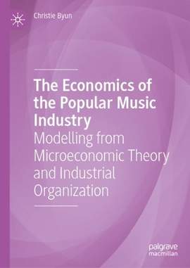 The Economics of the Popular Music Industry: Modelling from Microeconomic Theory and Industrial Organization