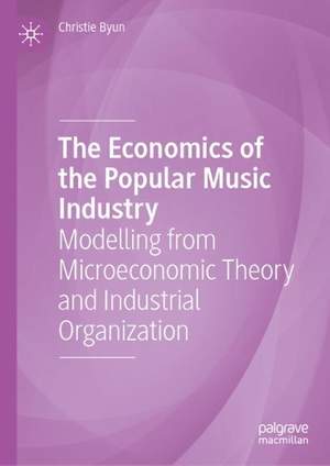 The Economics of the Popular Music Industry: Modelling from Microeconomic Theory and Industrial Organization
