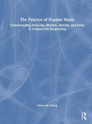 The Practice of Popular Music: Understanding Harmony, Rhythm, Melody, and Form in Commercial Songwriting