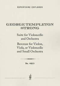 Strong, George Templeton: Suite for Violoncello and Orchestra and Berceuse, Lullaby for Violon, Viola, or Violoncello and Small Orchestra