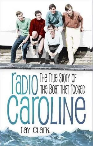 Radio Caroline: The True Story of the Boat that Rocked