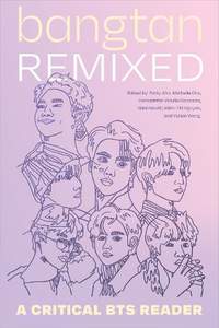 Bangtan Remixed: A Critical BTS Reader