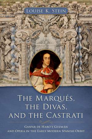 The MarquÃ©s, the Divas, and the Castrati: Gaspar de Haro y Guzmán and Opera in the Early Modern Spanish Orbit