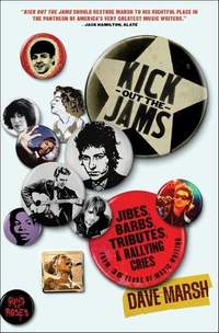 Kick Out the Jams: Jibes, Barbs, Tributes, and Rallying Cries from 35 Years of Music Writing