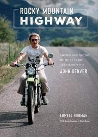 Rocky Mountain Highway: Stories, Photos, and Other Memories of My Twenty-Five Years Traveling with John Denver 