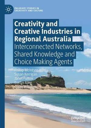 Creativity and Creative Industries in Regional Australia: Interconnected Networks, Shared Knowledge and Choice Making Agents