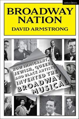 Broadway Nation: How Immigrant, Jewish, Queer, and Black Artists invented the Broadway Musical