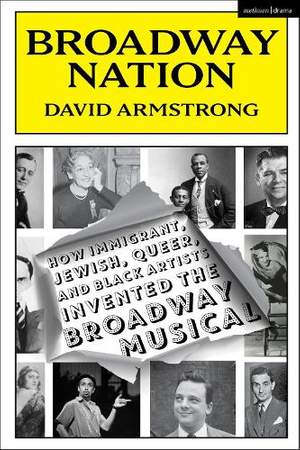 Broadway Nation: How Immigrant, Jewish, Queer, and Black Artists invented the Broadway Musical