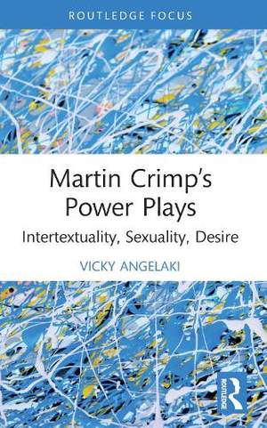 Martin Crimp’s Power Plays: Intertextuality, Sexuality, Desire