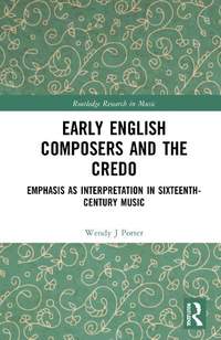 Early English Composers and the Credo: Emphasis as Interpretation in Sixteenth-Century Music