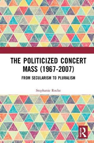 The Politicized Concert Mass (1967-2007): From Secularism to Pluralism