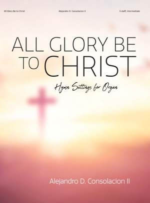 Alejandro D. Consolacion II: All Glory Be To Christ