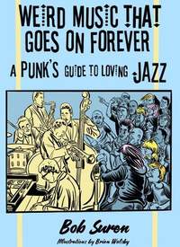 Weird Music That Goes On Forever: A Punk's Guide to Loving Jazz