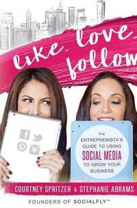 Like. Love. Follow.: The Entreprenista's Guide To Using Social Media To Grow Your Business