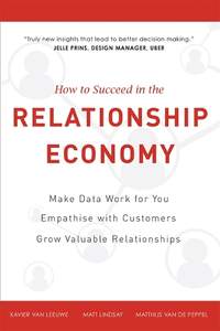 How To Succeed in the Relationship Economy: Make Data Work for You, Empathise with Customers, Grow Valuable Relationships