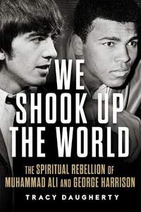 We Shook Up the World: The Spiritual Rebellion of Muhammad Ali and George Harrison