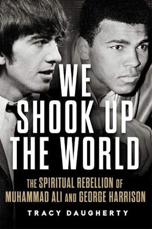 We Shook Up the World: The Spiritual Rebellion of Muhammad Ali and George Harrison