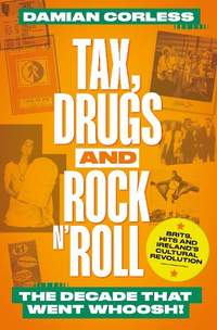 Tax, Drugs and Rock 'n' Roll: The years that went whoosh! Brits, hits and Ireland's cultural revolution