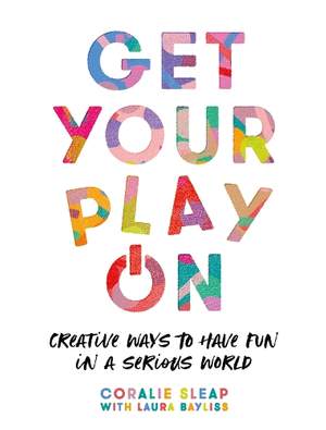 Get Your Play On: Creative Ways to Have Fun in a Serious World