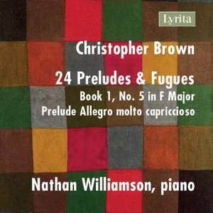 Christopher Brown: 24 Preludes & Fuges, Op. 99, Book 1 No. 5 in F Major: Prelude - Allegro molto capriccioso