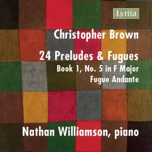 Christopher Brown: 24 Preludes & Fuges, Op. 99, Book 1 No. 5 in F Major: Fugue - Andante