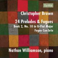 Christopher Brown: 24 Preludes & Fugues, Op. 99, Book 2 No. 10 in G-Flat Major: Fugue - Con brio