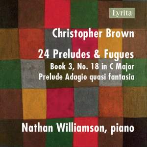 Christopher Brown: 24 Preludes & Fugues, Op. 99, Book 3 No. 18 in C Major: Prelude - Adagio quasi fantasia