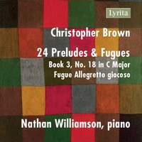 Christopher Brown: 24 Preludes & Fugues, Op. 99, Book 3 No. 18 in C Major: Fugue - Allegretto giocoso
