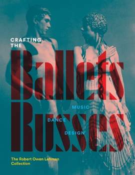 Crafting the Ballets Russes: Music, Dance, Design: The Robert Owen Lehman Collection