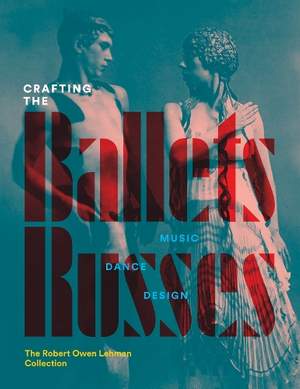 Crafting the Ballets Russes: Music, Dance, Design: The Robert Owen Lehman Collection