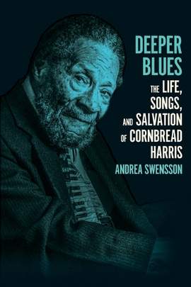 Deeper Blues: The Life, Songs, and Salvation of Cornbread Harris