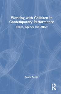 Working with Children in Contemporary Performance: Ethics, Agency and Affect