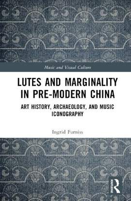 Lutes and Marginality in Pre-Modern China: Art History, Archaeology, and Music Iconography