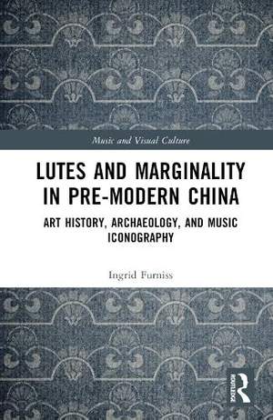 Lutes and Marginality in Pre-Modern China: Art History, Archaeology, and Music Iconography