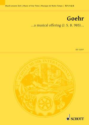 Goehr, Alexander: ... a musical offering (J. S. B. 1985) op. 46