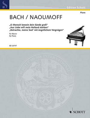 Bach, Johann Sebastian: "O Mensch bewein dein Sünde groß" · "Aus Liebe will mein Heiland sterben" · "Betrachte, meine Seel" BWV 622, BWV 244, BWV 245