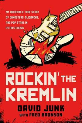 Rockin' the Kremlin: My Incredible True Story of Gangsters, Oligarchs, and Pop Stars in Putin's Russia