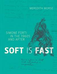 Soft Is Fast: Simone Forti in the 1960s and After