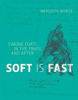 Soft Is Fast: Simone Forti in the 1960s and After