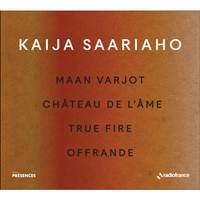 Kaija Saariaho: Maan Varjot, Chateau de l'Ame, True Fire, Offrande (collection Presences)