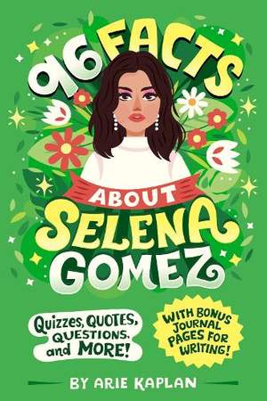 96 Facts About Selena Gomez: Quizzes, Quotes, Questions, and More! With Bonus Journal Pages for Writing!