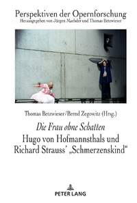 Die Frau Ohne Schatten: Hugo Von Hofmannsthals Und Richard Strauss' Schmerzenskind