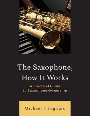 The Saxophone, How It Works: A Practical Guide to Saxophone Ownership